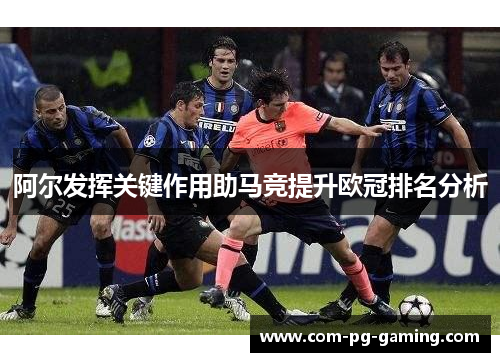 阿尔发挥关键作用助马竞提升欧冠排名分析