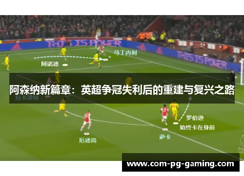 阿森纳新篇章:英超争冠失利后的重建与复兴之路 阿森纳新篇章:英超争冠失利后的重建与复兴之路