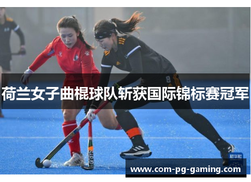 荷兰女子曲棍球队斩获国际锦标赛冠军