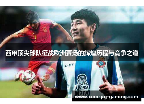 西甲顶尖球队征战欧洲赛场的辉煌历程与竞争之道