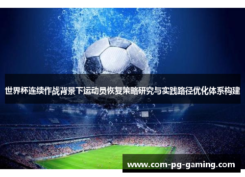 世界杯连续作战背景下运动员恢复策略研究与实践路径优化体系构建 世界杯连续作战背景下运动员恢复策略研究与实践路径优化体系构建