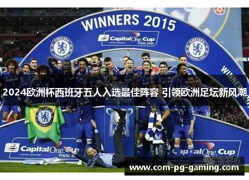 2024欧洲杯西班牙五人入选最佳阵容 引领欧洲足坛新风潮
