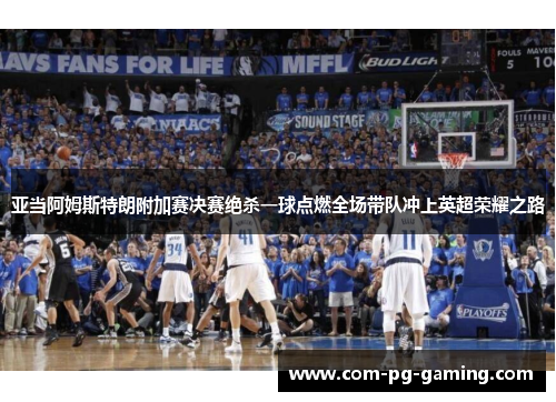 亚当阿姆斯特朗附加赛决赛绝杀一球点燃全场带队冲上英超荣耀之路 亚当阿姆斯特朗附加赛决赛绝杀一球点燃全场带队冲上英超荣耀之路