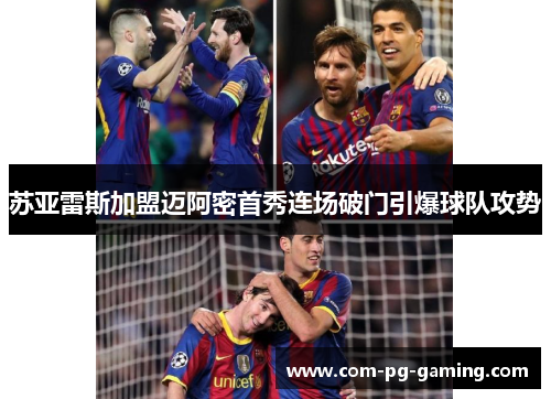 苏亚雷斯加盟迈阿密首秀连场破门引爆球队攻势 苏亚雷斯加盟迈阿密首秀连场破门引爆球队攻势