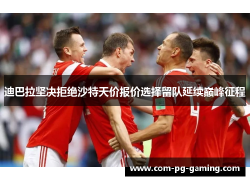 迪巴拉坚决拒绝沙特天价报价选择留队延续巅峰征程 迪巴拉坚决拒绝沙特天价报价选择留队延续巅峰征程