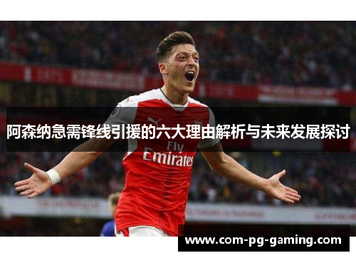 阿森纳急需锋线引援的六大理由解析与未来发展探讨 阿森纳急需锋线引援的六大理由解析与未来发展探讨